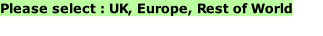 Please select : UK, Europe, Rest of World